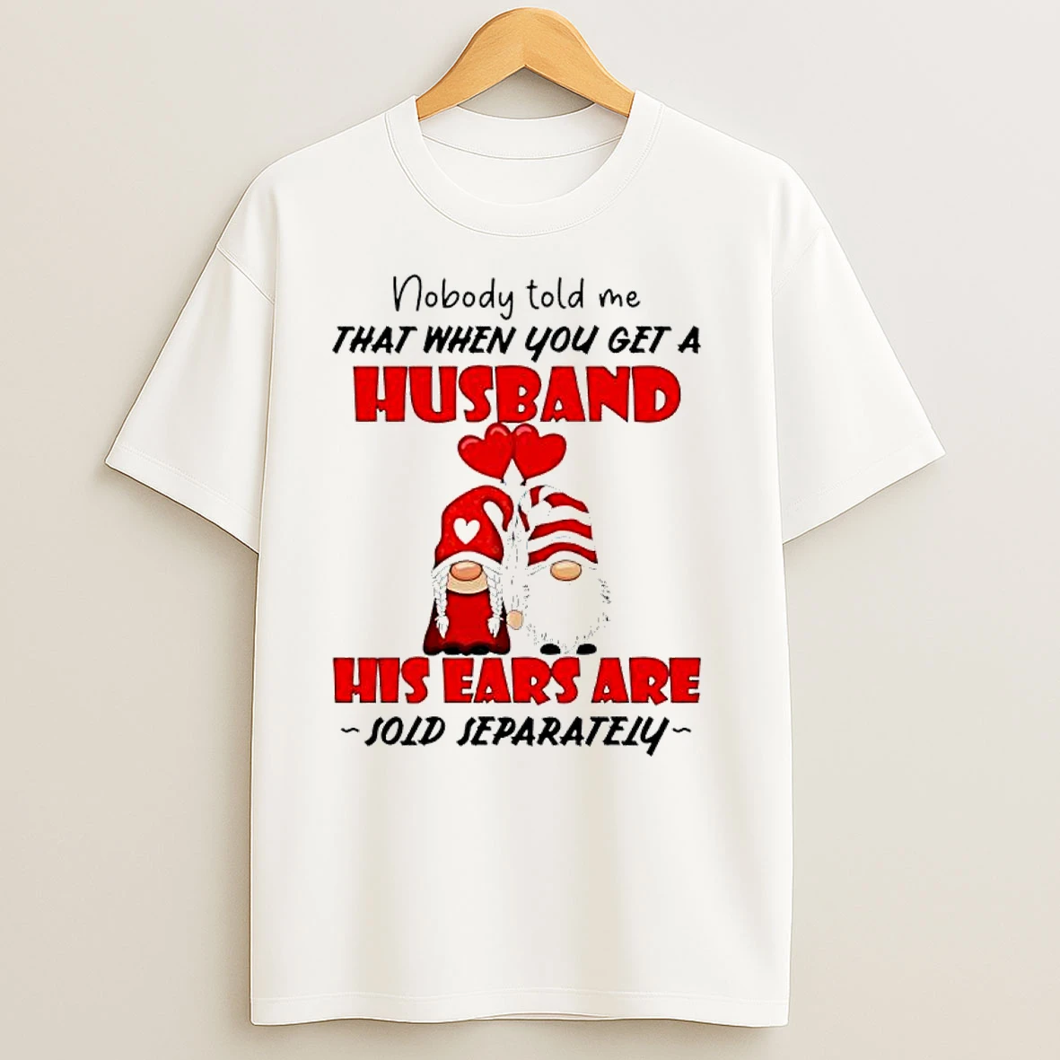 Gromes Nobody Told Me That When You Get A Husband His Ears Are Sold Separately T Shirts