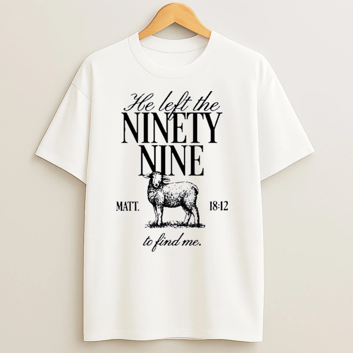 He Left The Ninety Nine Matt 18 12 To Find Me T Shirts