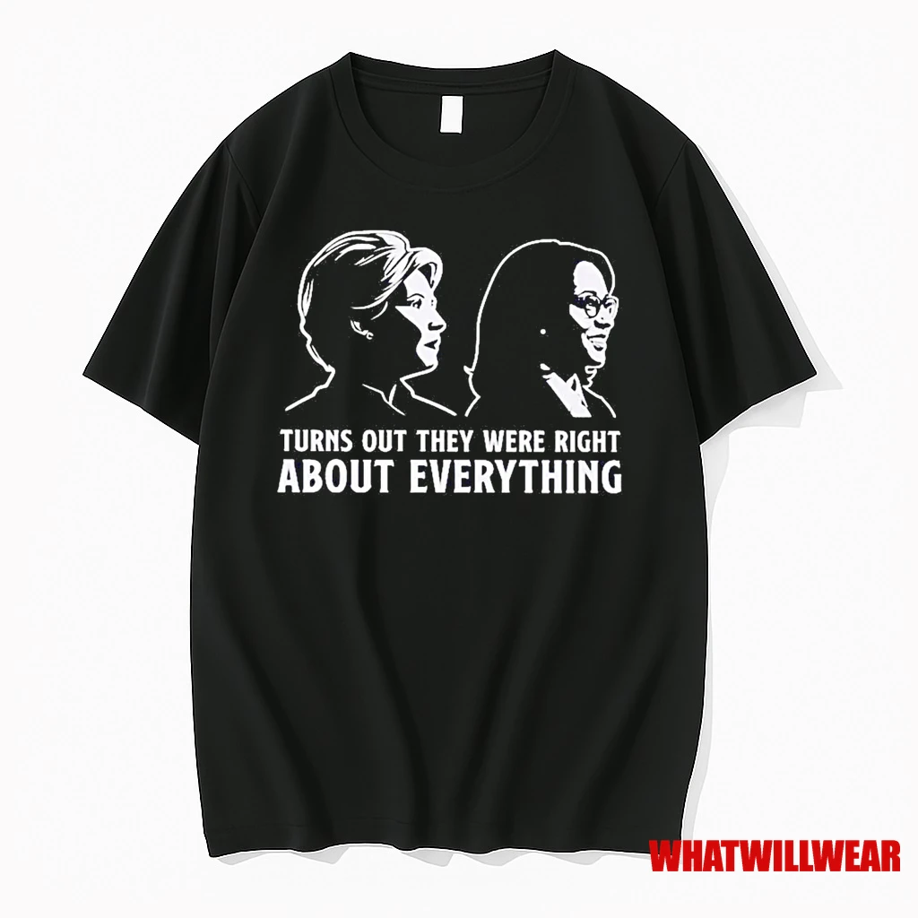 Hillary And Kamala Turn Out They Were Right About Everything Shirts