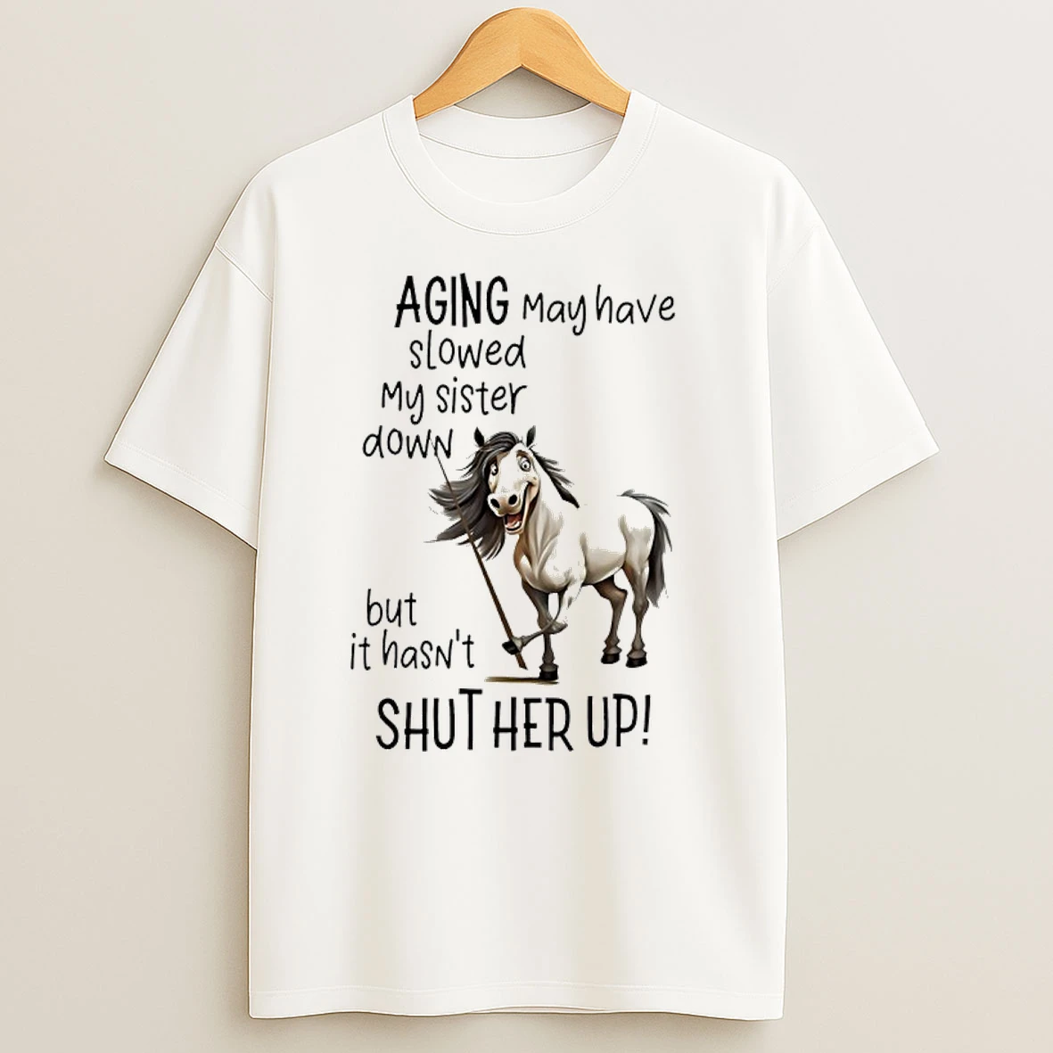 Horse Aging May Have Slowed My Sister Down But It Hasnt Shut Her Up T Shirts