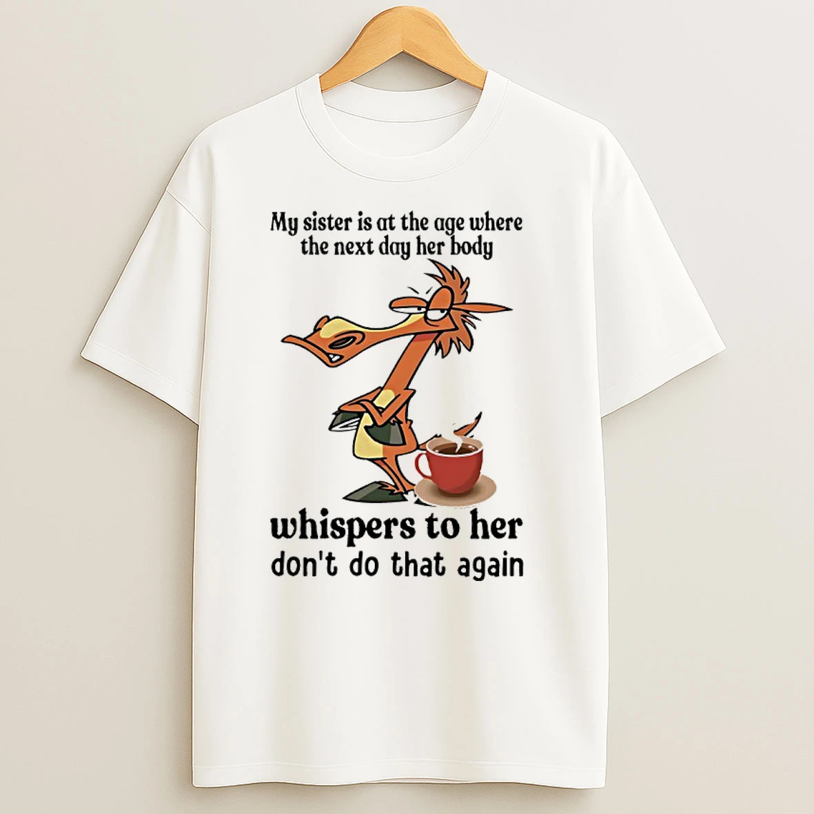Horse My Sister Is At The Age Where The Next Day Her Body Whispers To Her Dont Do That Again T Shirts