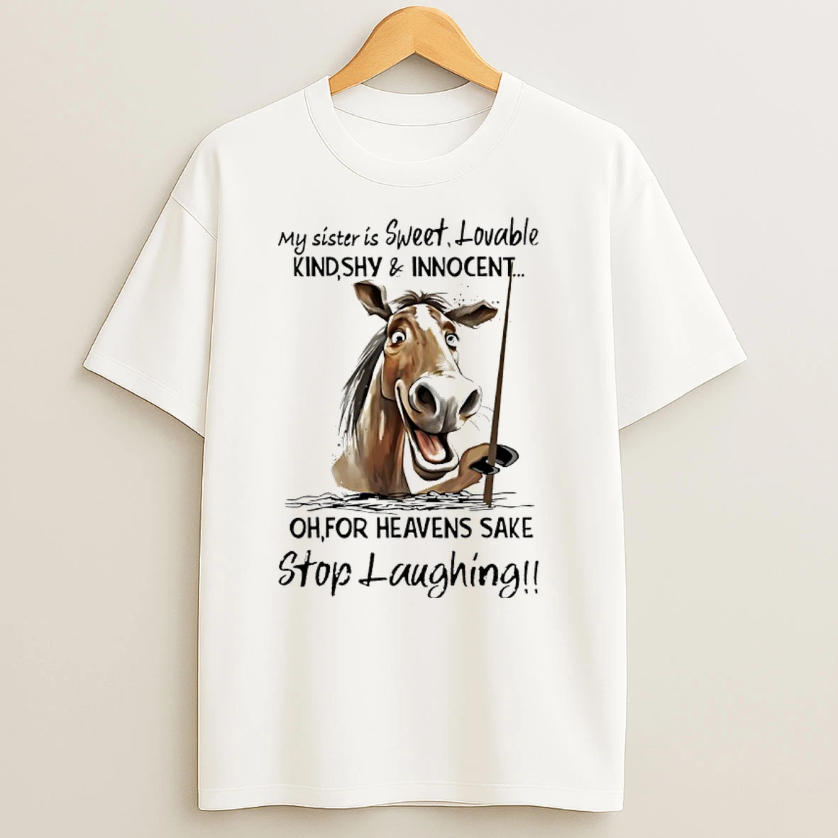 Horse My Sister Is Sweet Lovable Kind Shy And Innocent For Heavens Sake Stop Laughing T Shirts