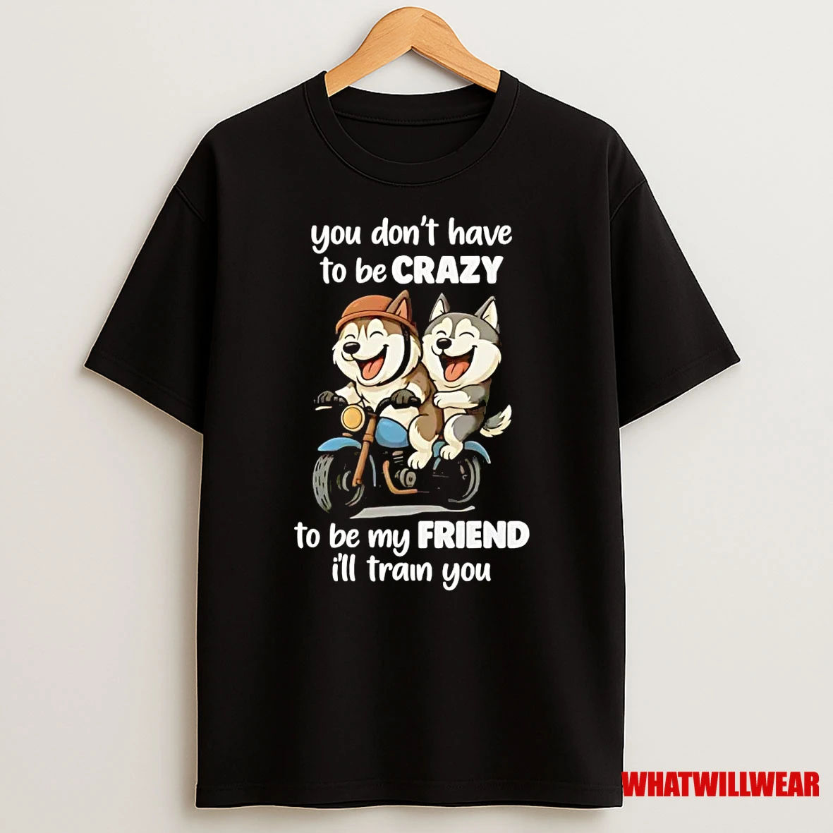 Husky You Dont Have To Be Crazy To Be My Friend Ill Train You Shirts