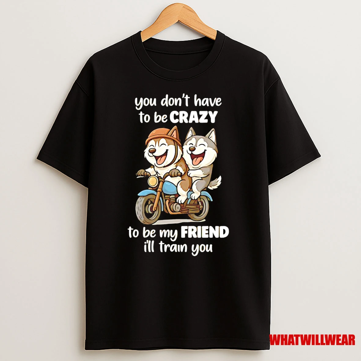 Husky You Dont Have To Be Crazy To Be My Friend Shirts