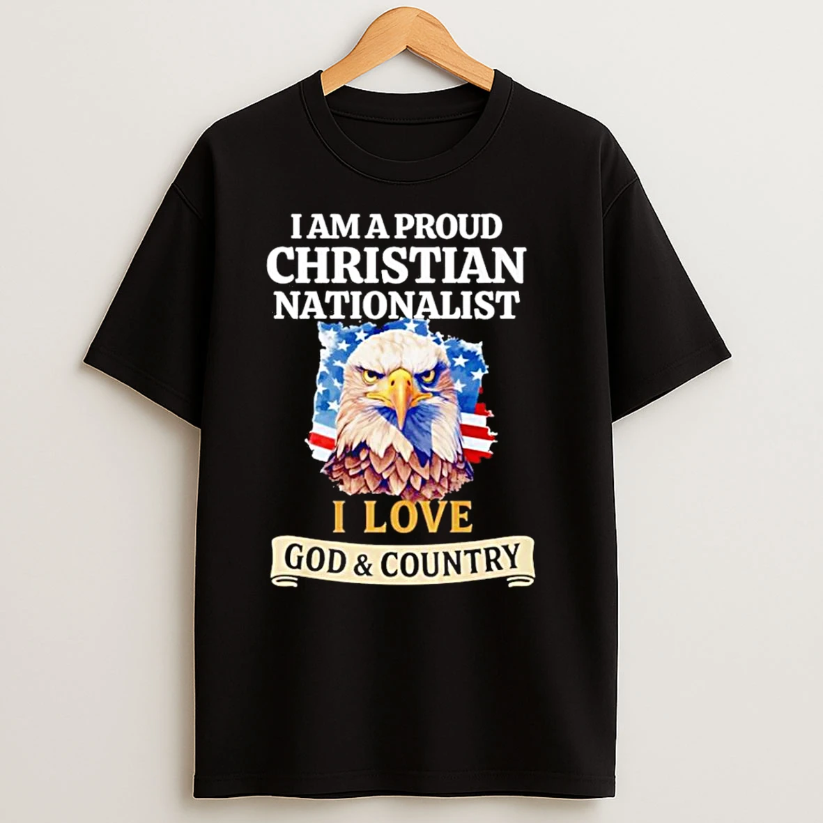 I Am A Proud Christian Nationalist I Love God Country T Shirts