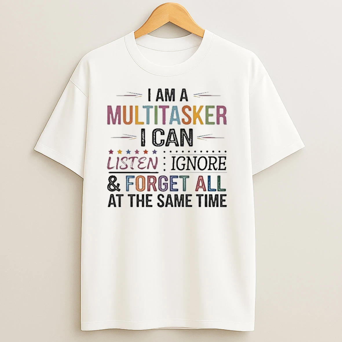 I Am Multitasker I Can Listen Ignore And Forget All At The Same Time T Shirts