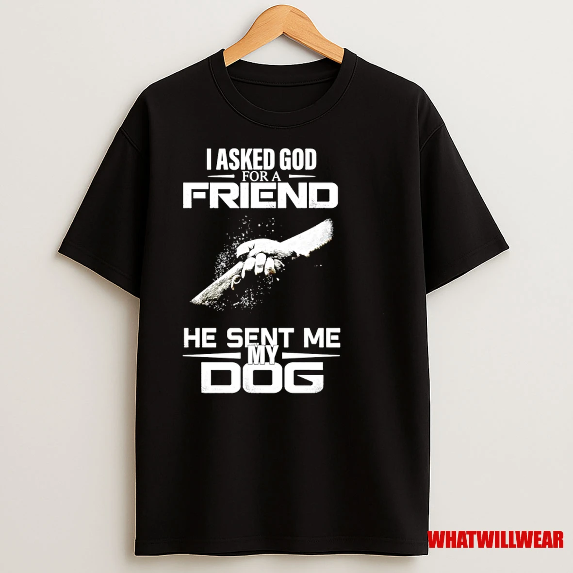 I Asked God For A Friend He Sent Me My Dog Shirts