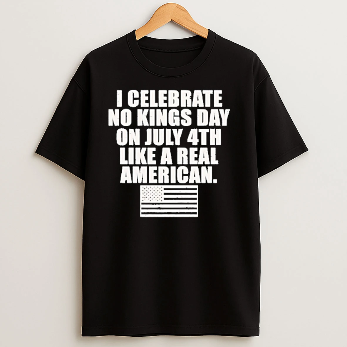 I Celebrate No Kings Day On July 4th Like A Real American Flag T Shirts