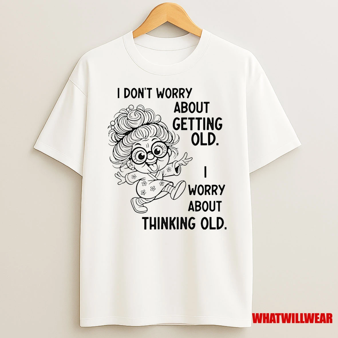I Dont Worry About Getting Old I Worry About Thinking Old Shirts