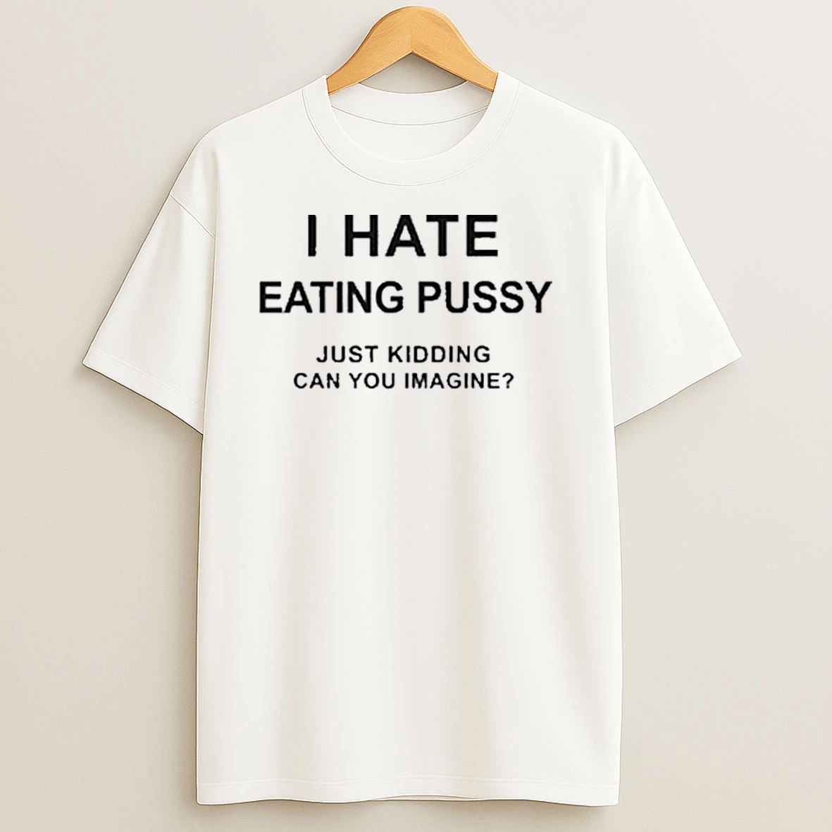 I Hate Eating Pussy T Shirts