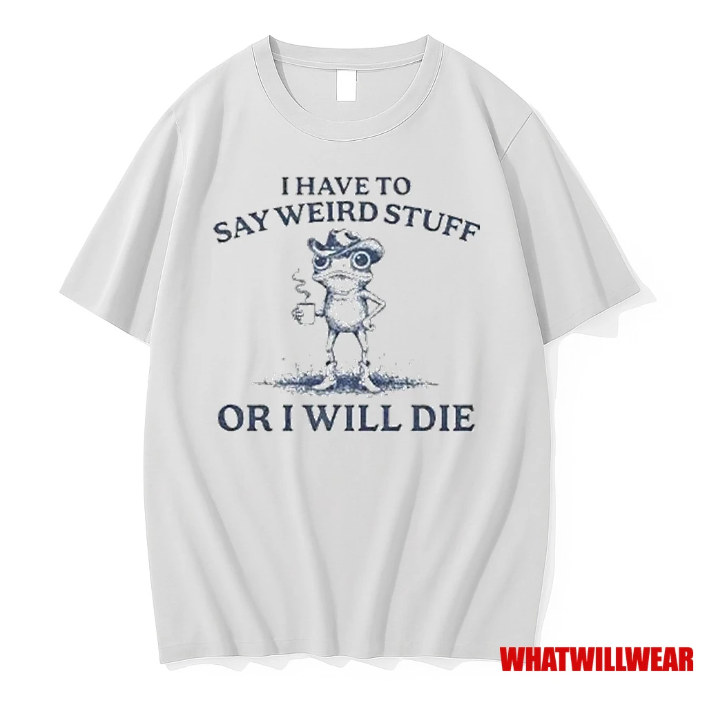 I Have To Say Weird Stuff Or I Will Die Portland Frog Shirts