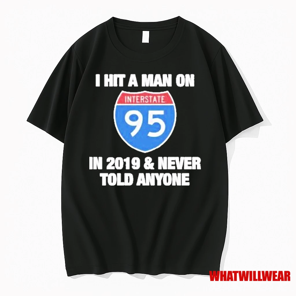 I Hit A Man On Interstate 95 In 2019 Never Told Anyone Shirts