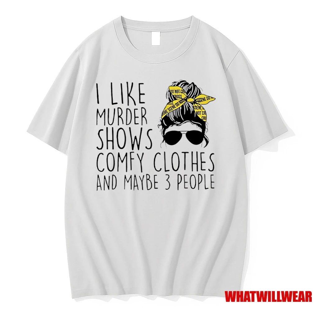 I Like Murder Shows Comfy Clothes And Maybe 3 People Shirts