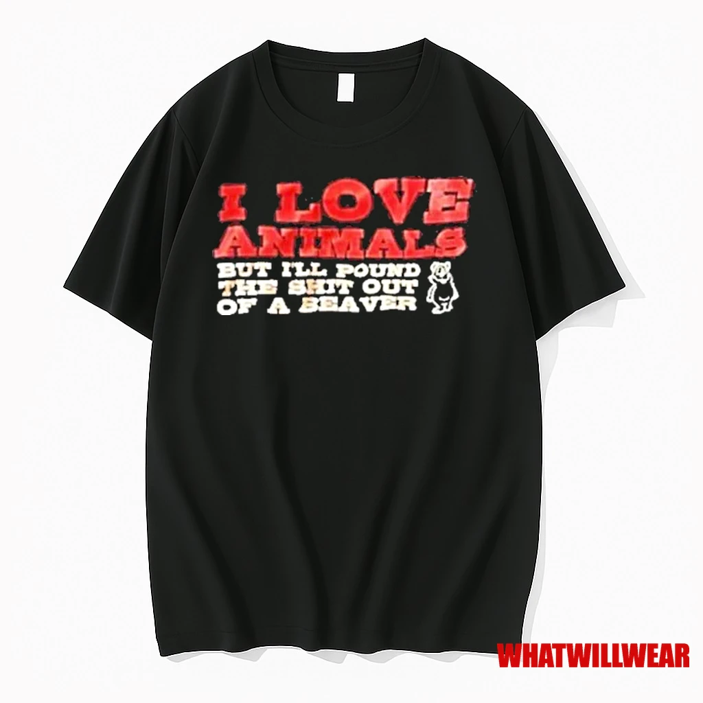 I Love Animals But Ill Pound The Sht Out Of A Beaver 2025 Shirts