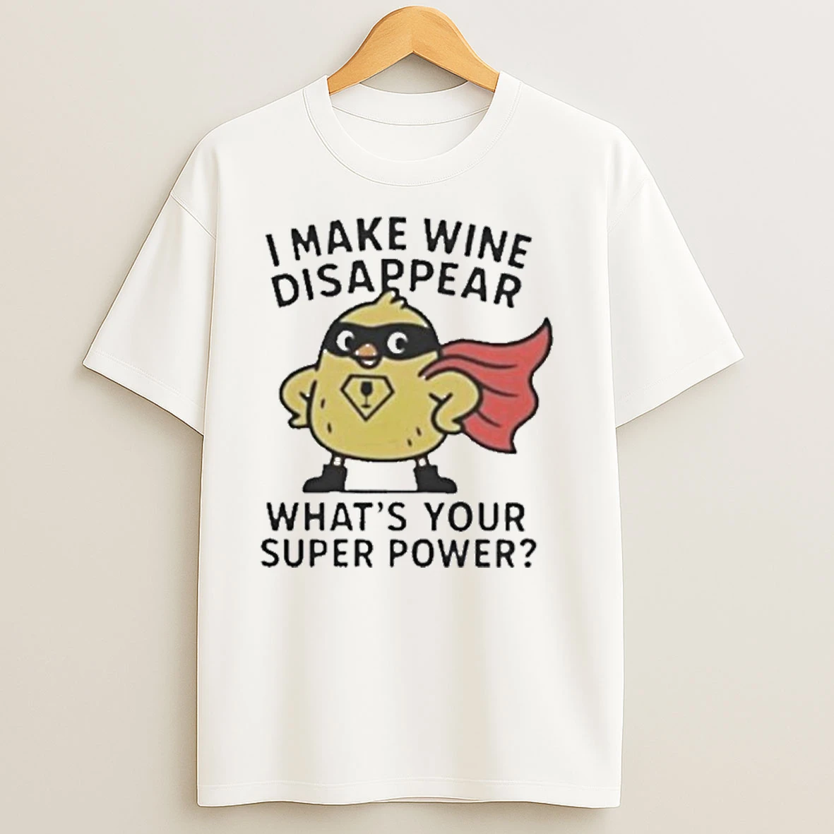 I Make Wine Disappear Whats Your Super Power T Shirts