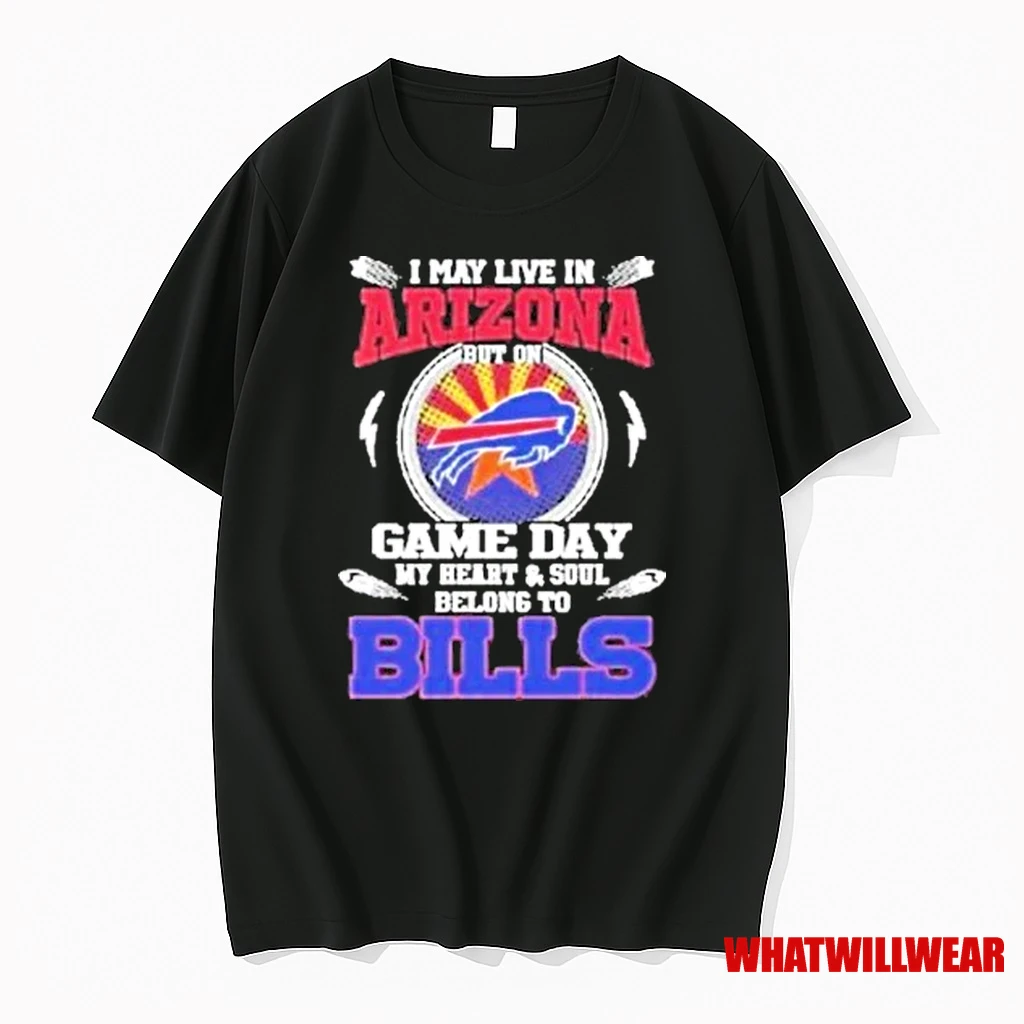 I May Live In Arizona But On Game Day My Heart Soul Belong To Buffalo Bills 2025 Shirts