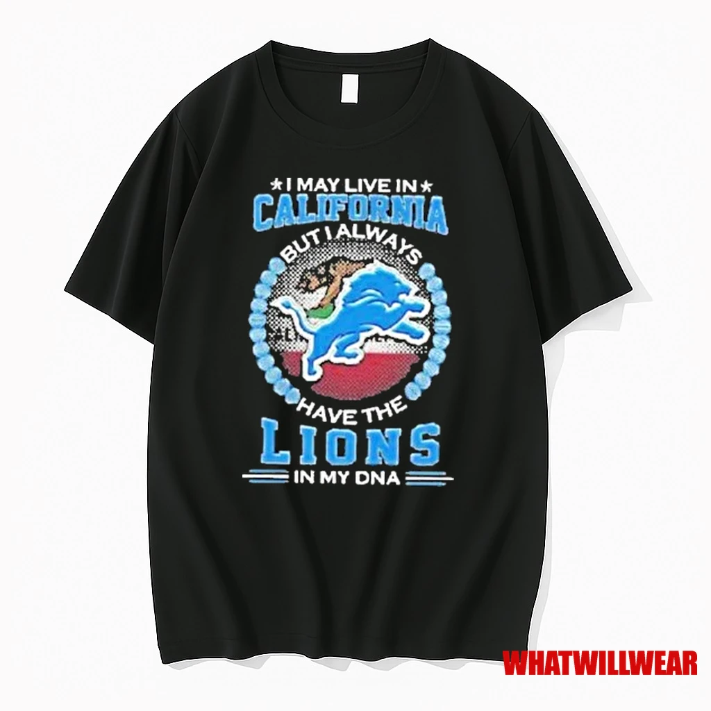 I May Live In California But I Alway Have The Detroit Lions In My Dna 2025 Shirts
