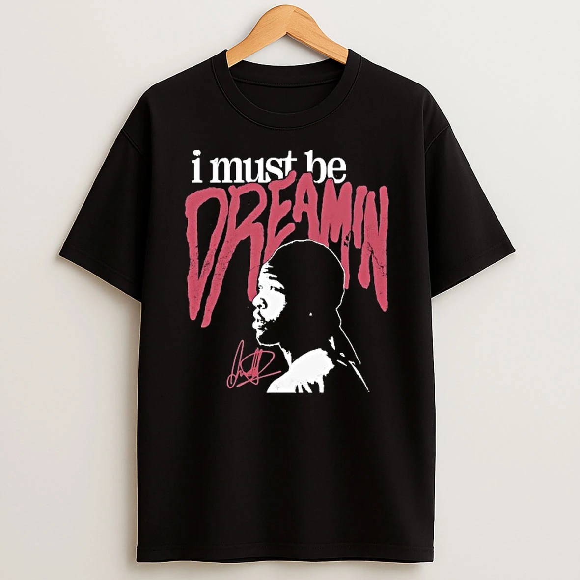 I Must Be Dreamin Shirts