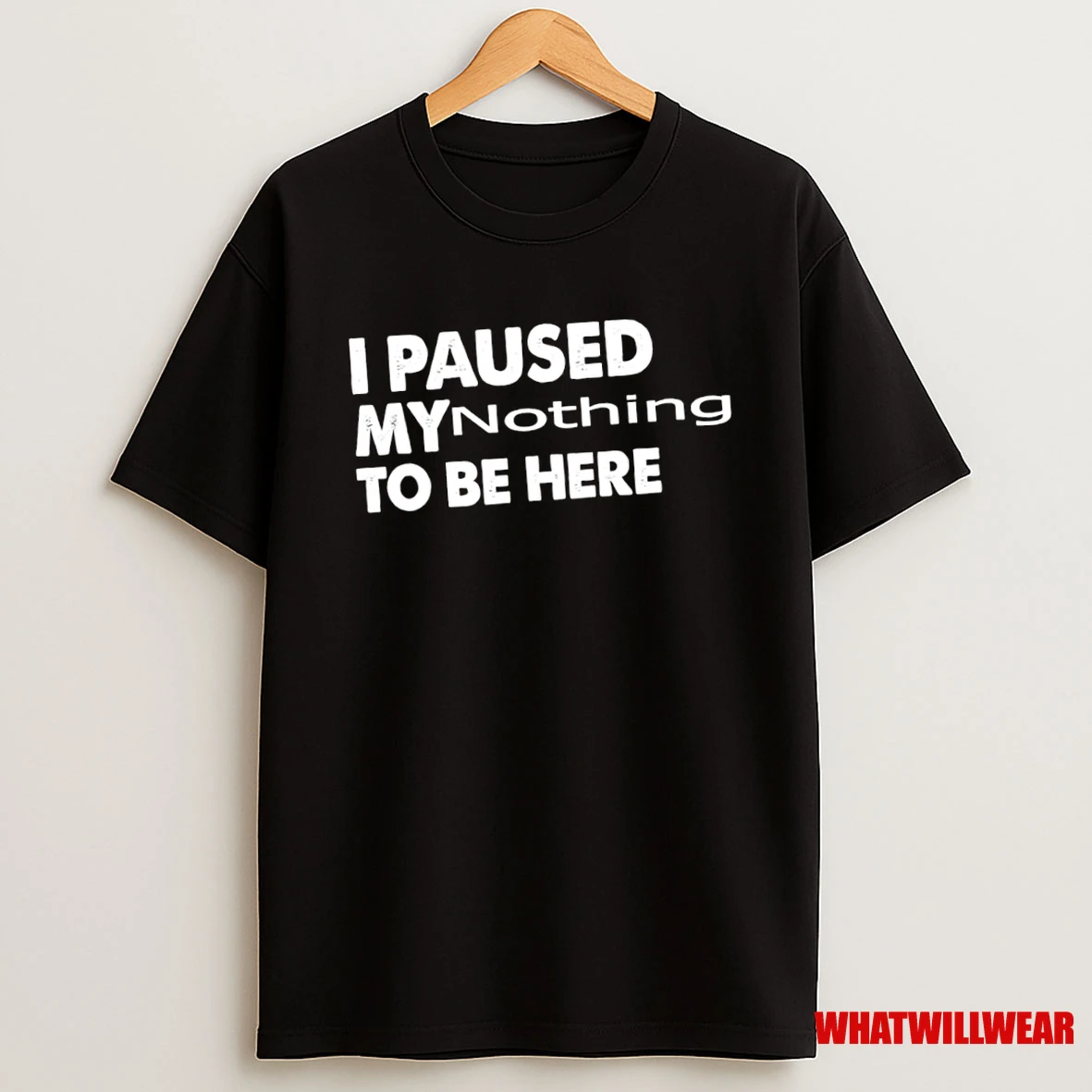 I Paused My Nothing To Be Here Shirts
