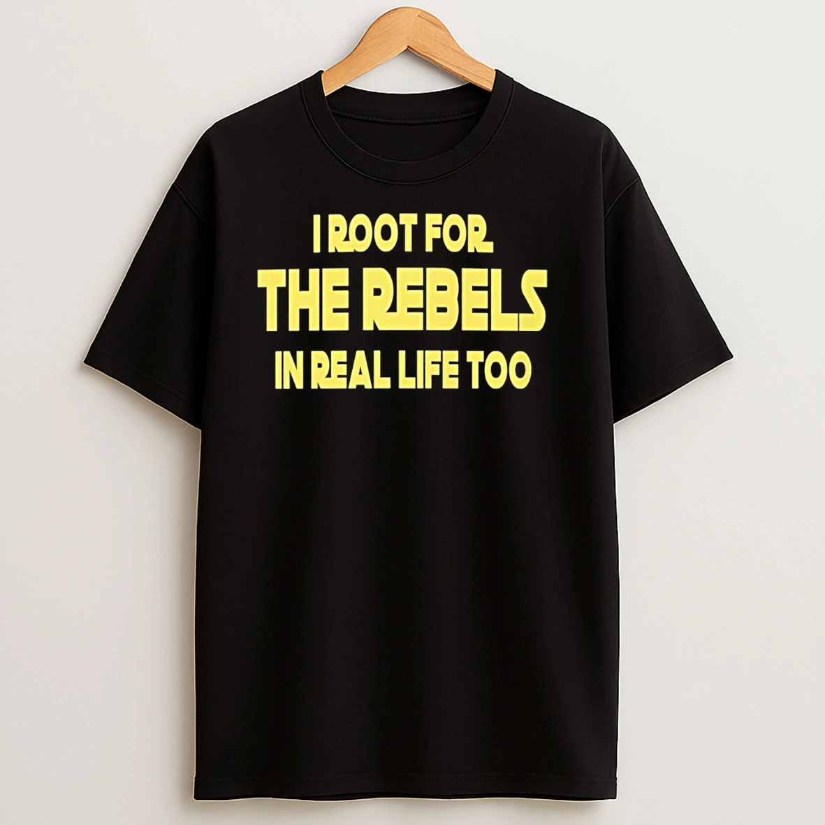 I Root For The Rebels In Real Life Too T Shirts