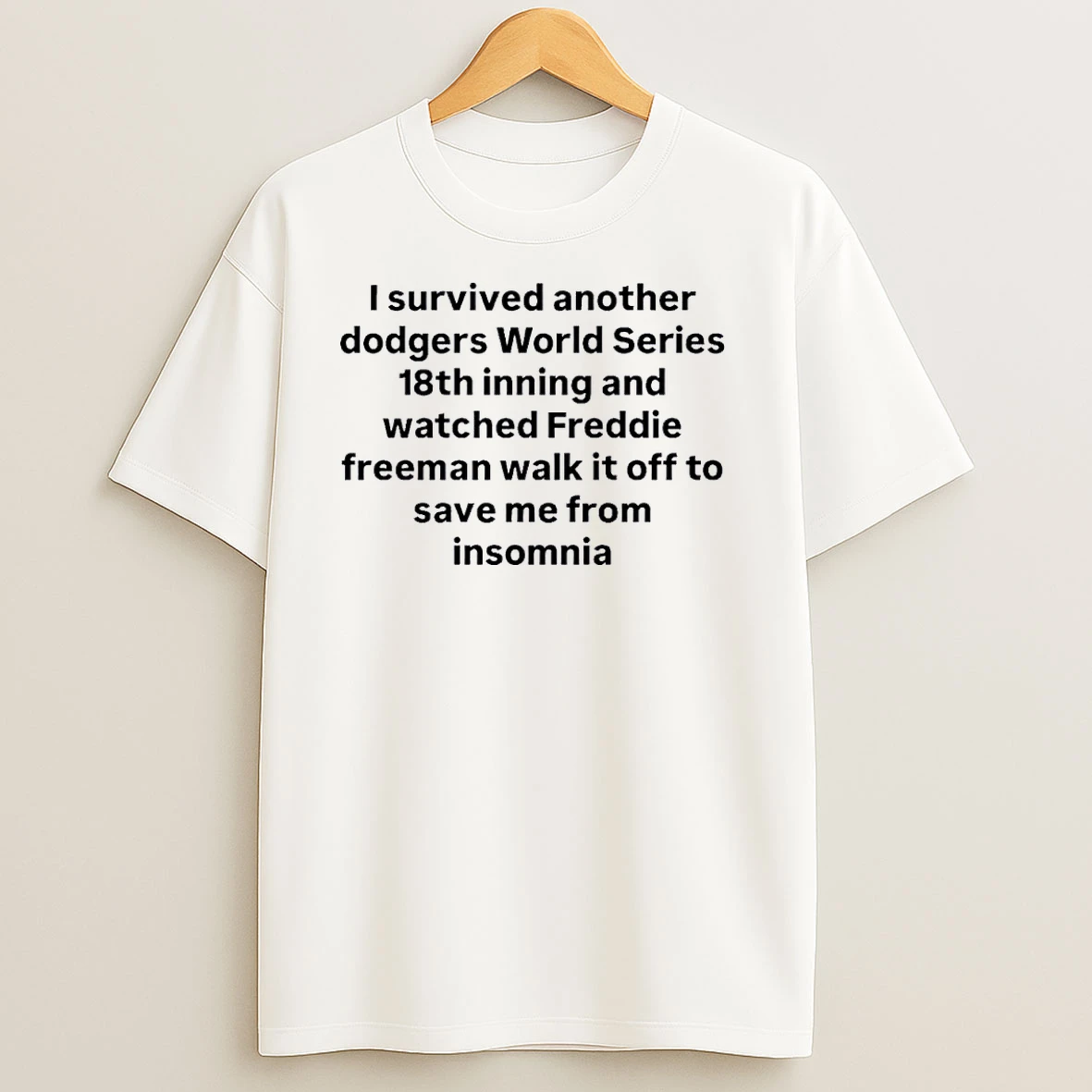 I Survived Another Dodgers World Series 18th Inning And Watched Freddie Freeman Walk It Of To Save Me From Insomnia T Shirts