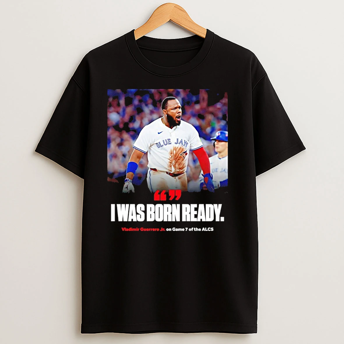 I Was Born Ready Vladimir Guerrero Jr On Game 7 Of The Alcs T Shirts