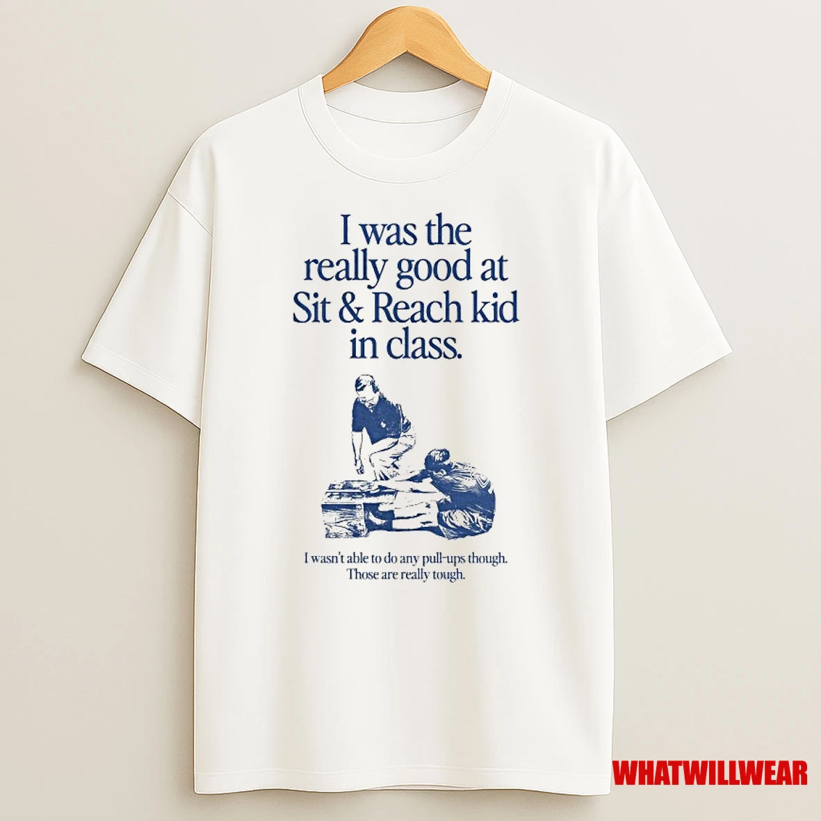 I Was The Really Good At Sit Reach Kid In Class I Wasnt Able To Do Any Pull Ups Though Those Are Really Tough Shirts