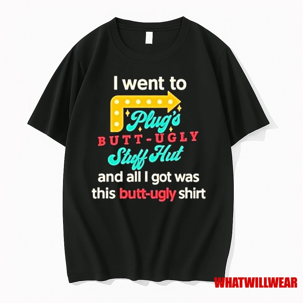 I Went To Plugs Butt Ugly Stuff Hut Shirts