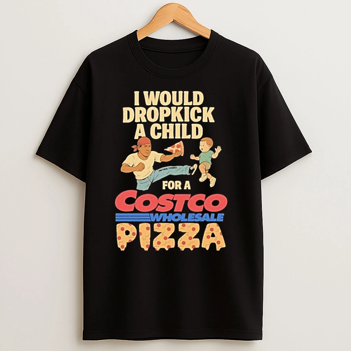 I Would Dropkick A Child For A Costco Pizza T Shirts