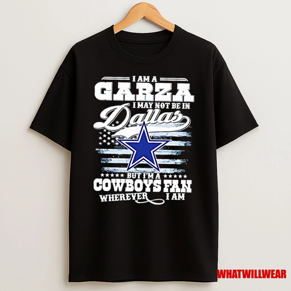 I Am A Garza I May Not Be In Dallas But Im A Cowboys Fan Wherever I Am Shirts