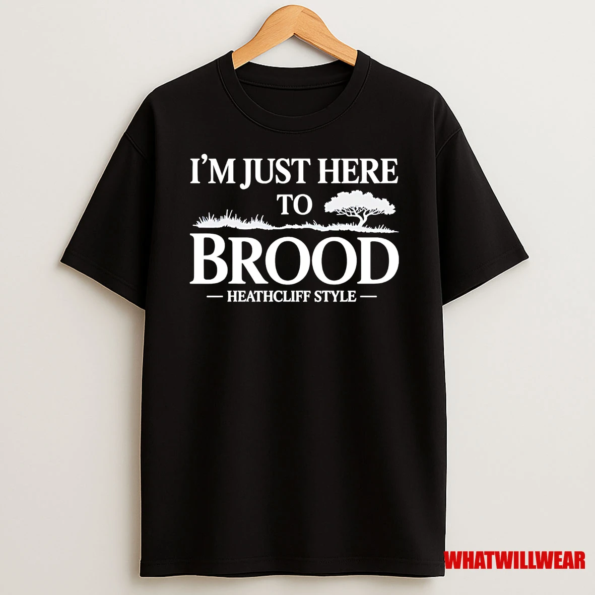 I Am Just Here To Brood Heathcliff Style Wuthering Heights Shirts