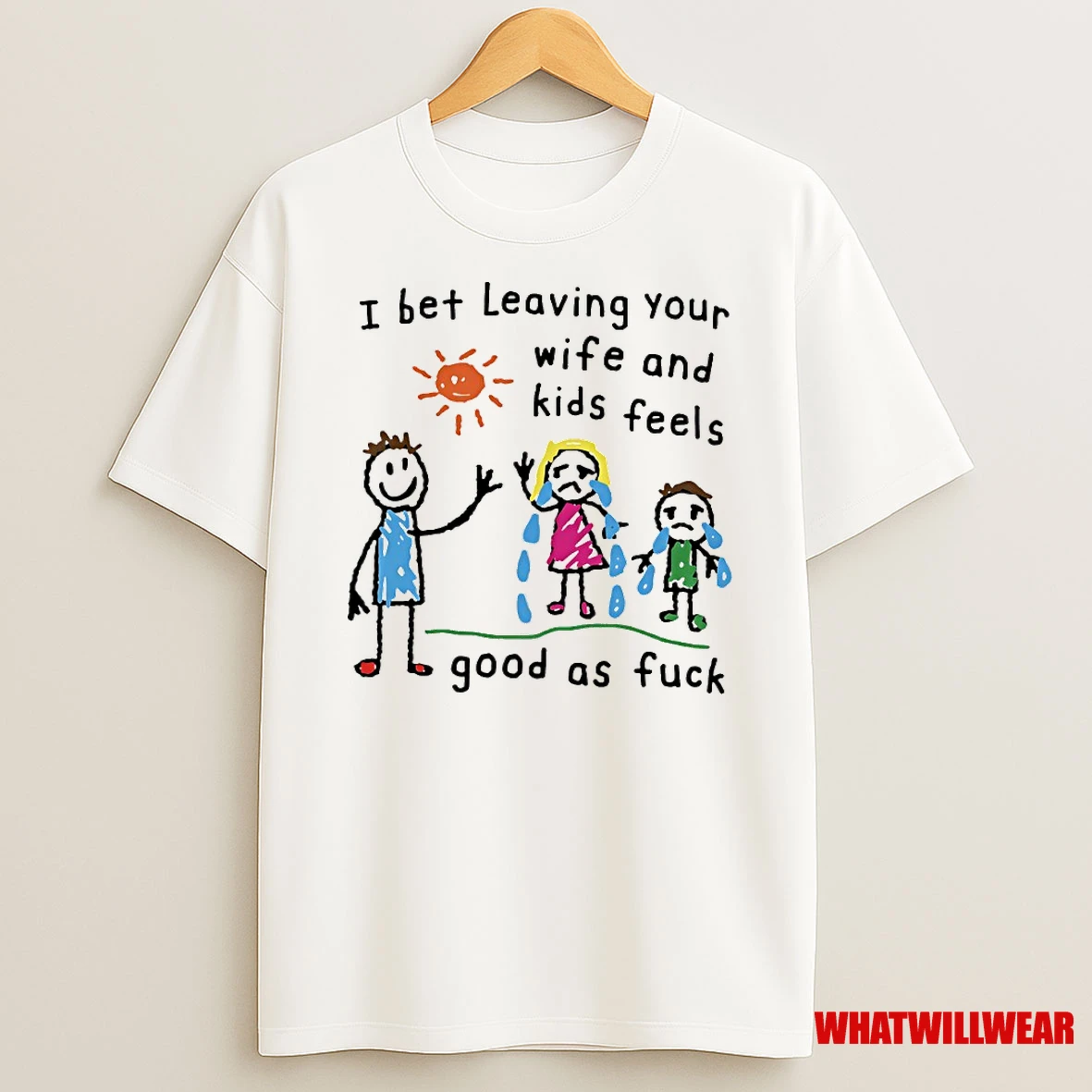 I Bet Leaving Your Wife And Kids Feels Good As Fck Art Shirts
