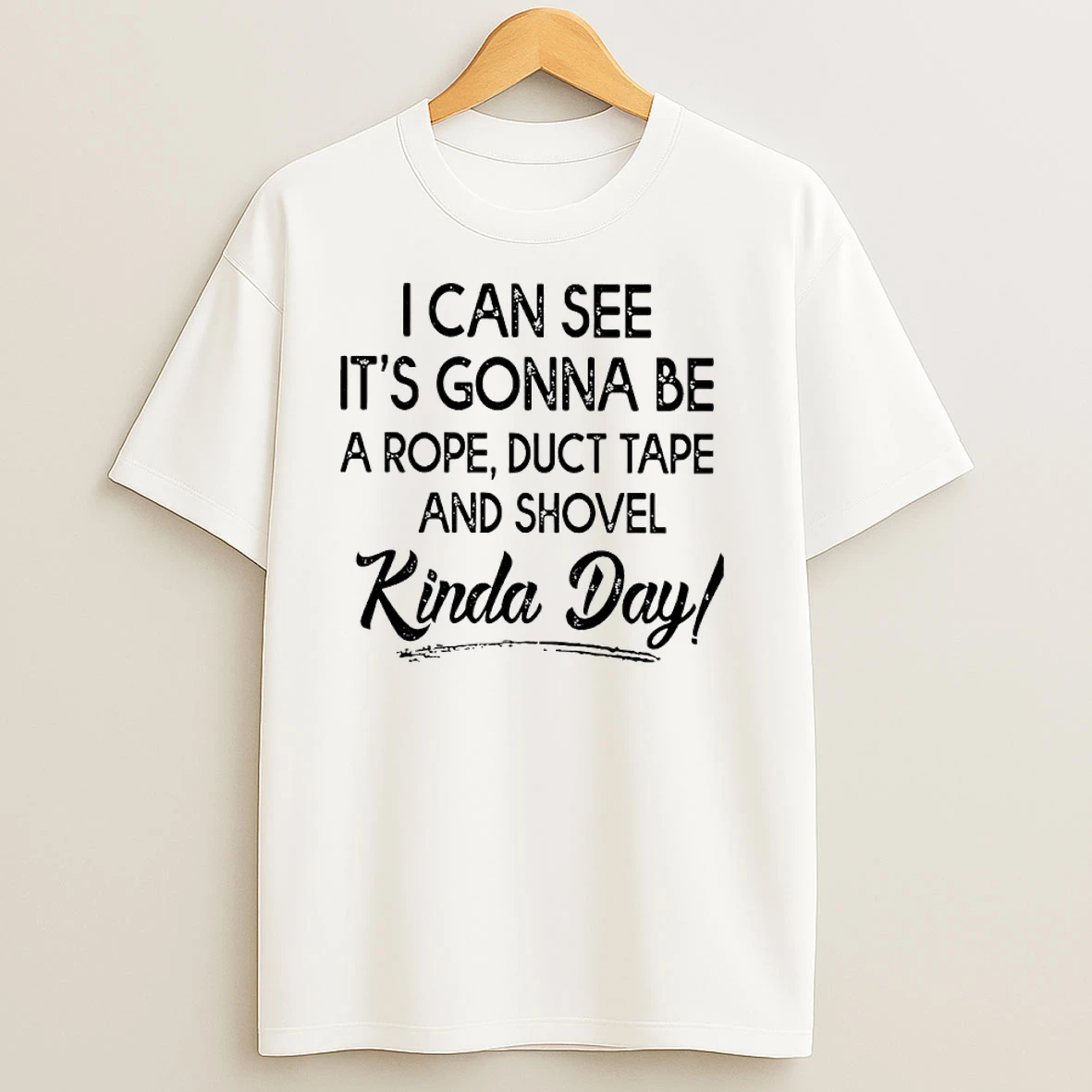 I Can See Its Gonna Be A Rope Duct Tape And Shovel Kinda Day T Shirts