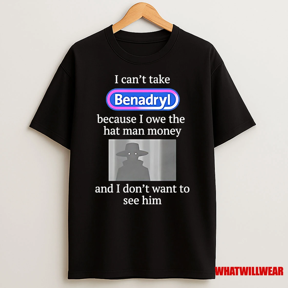 I Cant Take Benadryl Because I Owe The Hat Man Money Shirts