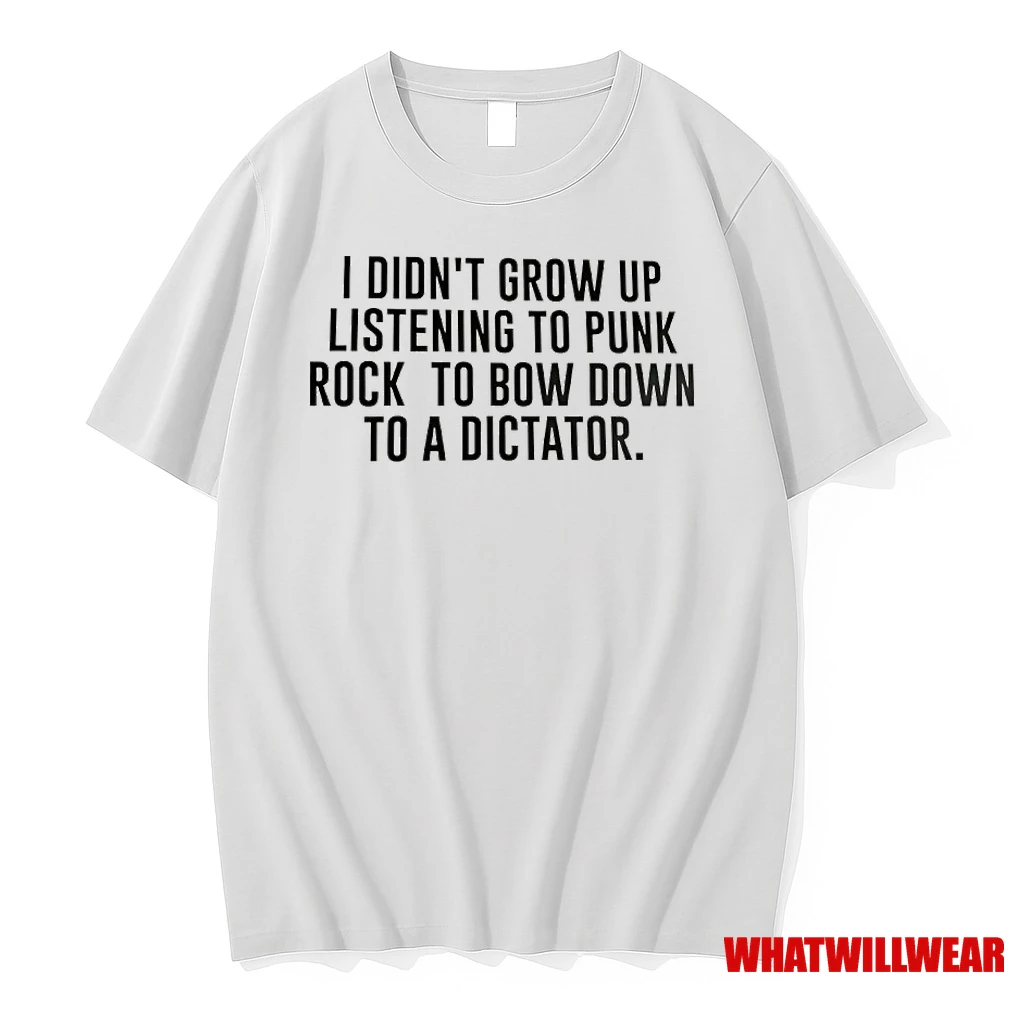 I Didnt Grow Up Listening To Punk Rock To Bow Down To A Dictator Shirts