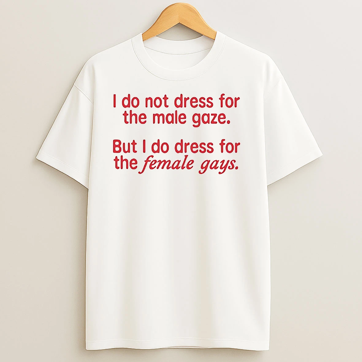 I Do Not Dress For The Male But I Do Dress For The Female Gays T Shirts