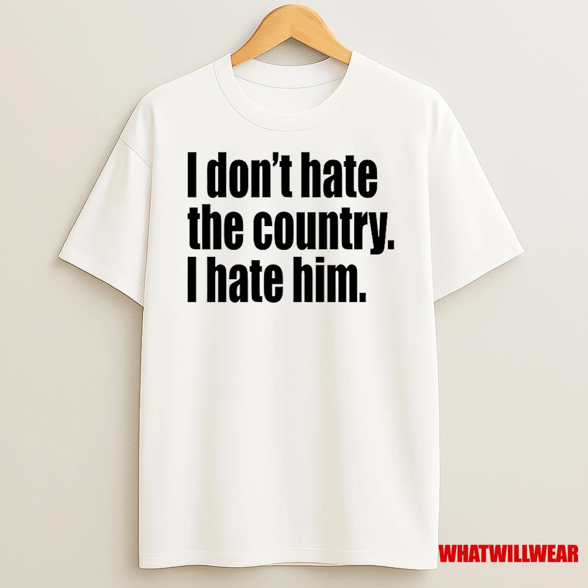 I Dont Hate The Country I Hate Him Shirts