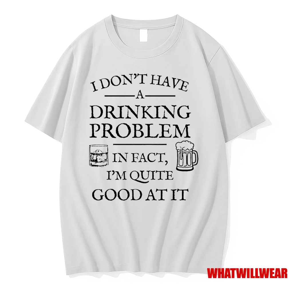 I Dont Have A Drinking Problem In Fact Im Quite Good At It Shirts