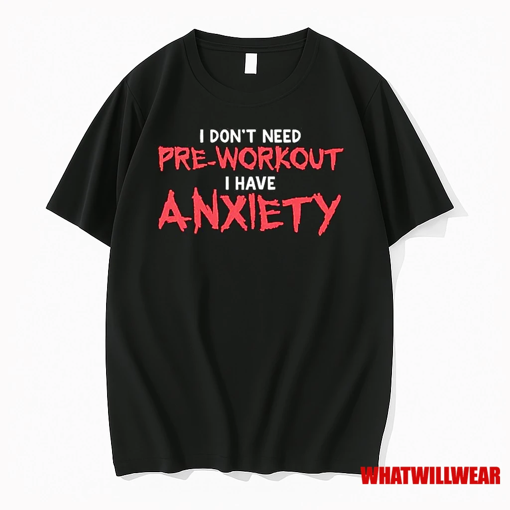 I Dont Need Pre Workout I Have Anxiety Shirts
