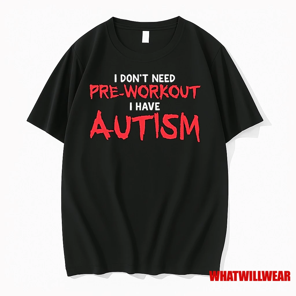 I Dont Need Pre Workout I Have Autism Ornaments Shirts