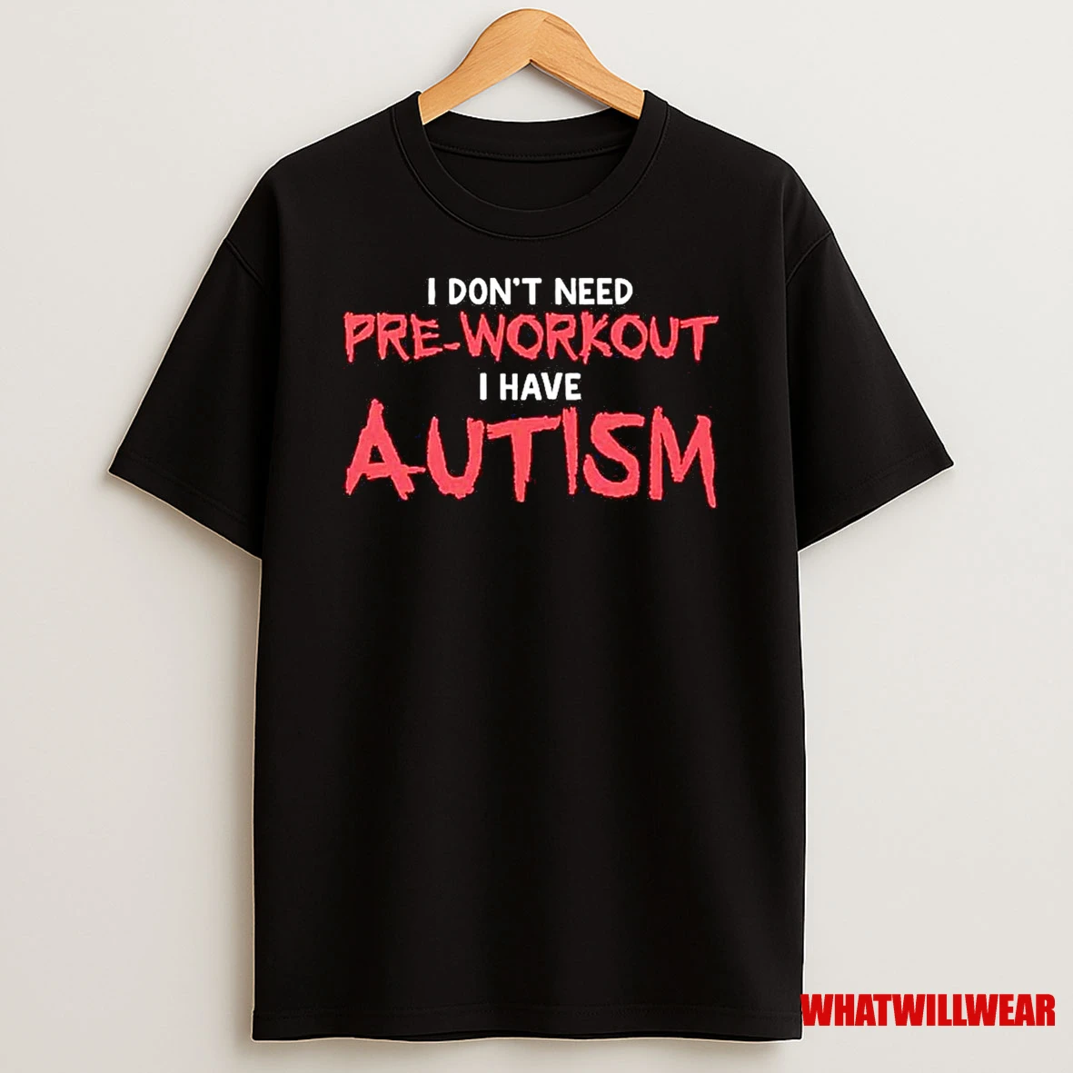 I Dont Need Pre Workout I Have Autism Shirts