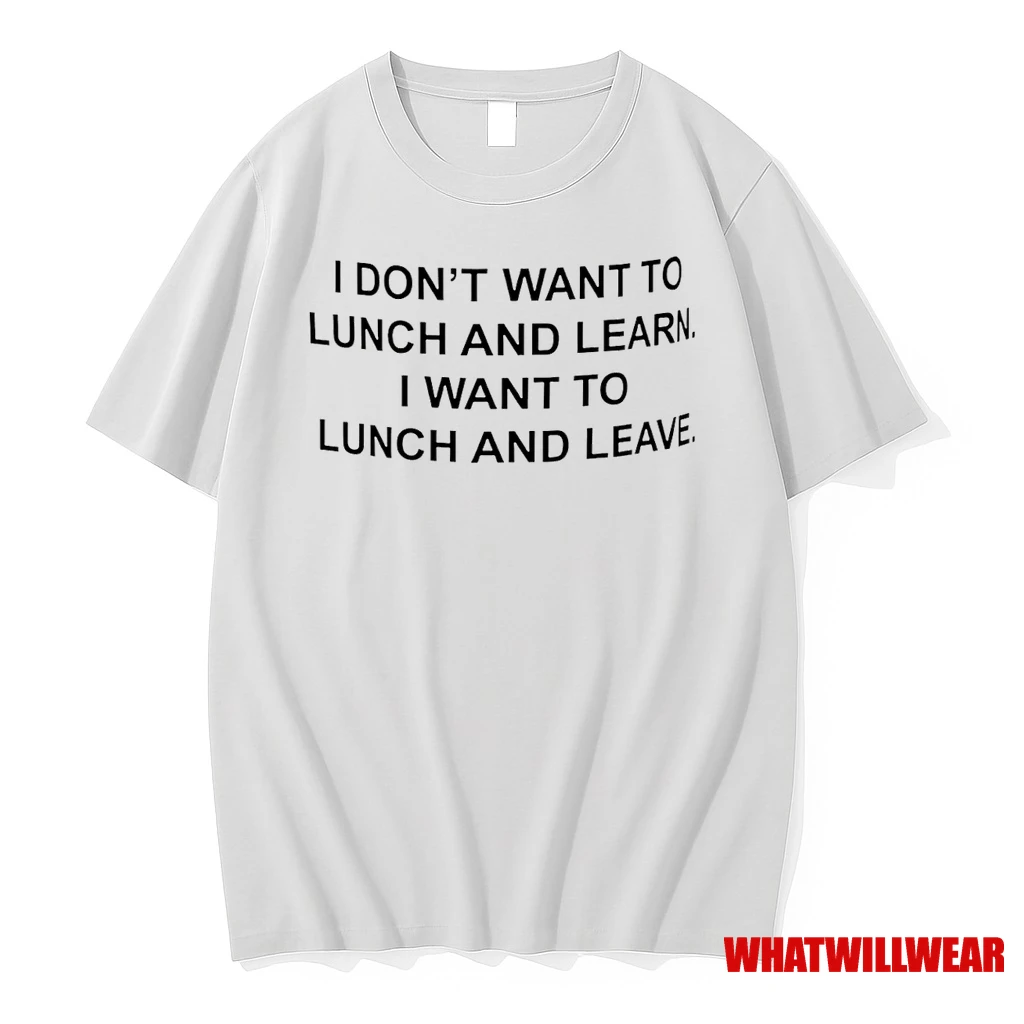 I Dont Want To Lunch And Learn I Want To Lunch And Leave Shirts