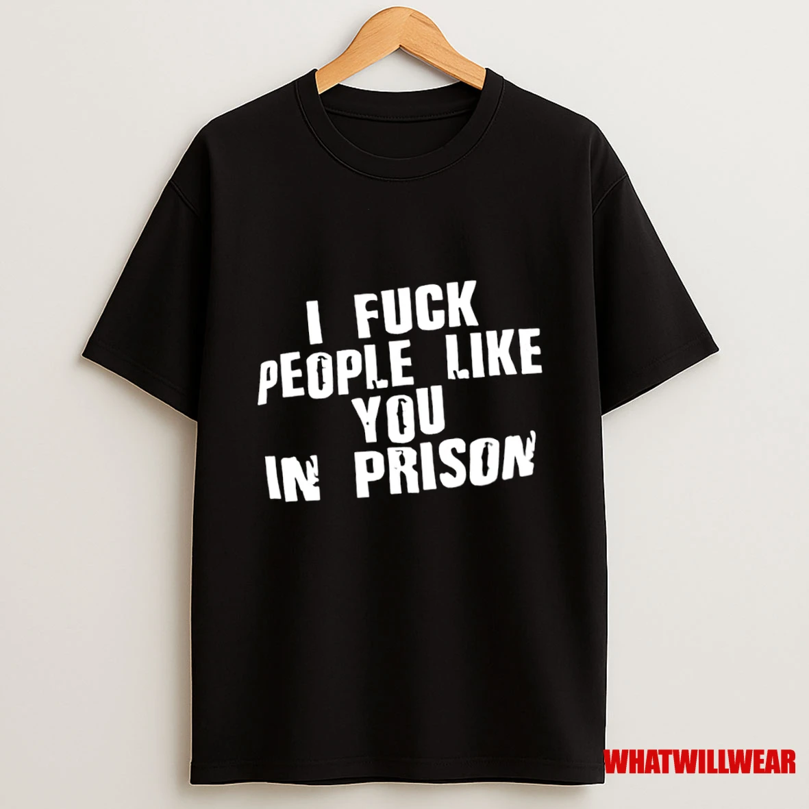 I Fuck People Like You In Prison Shirts