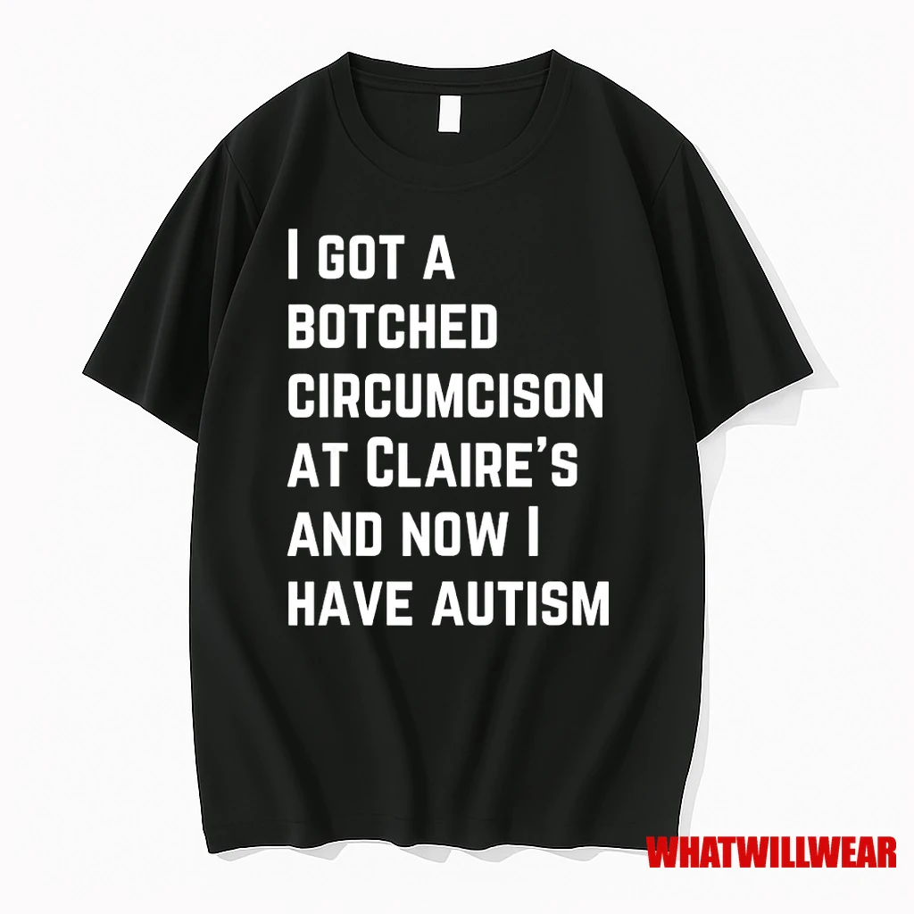 I Got A Botched Circumcison At Claires And Now I Have Autism Shirts