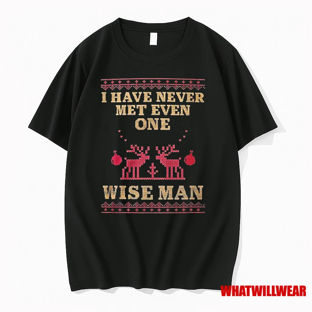 I Have Never Met Even One Wise Man Ugly Christmas Shirts