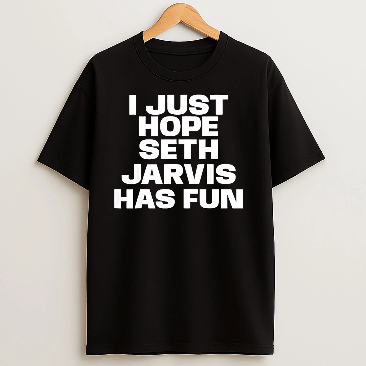 I Just Hope Seth Jarvis Has Fun T Shirts