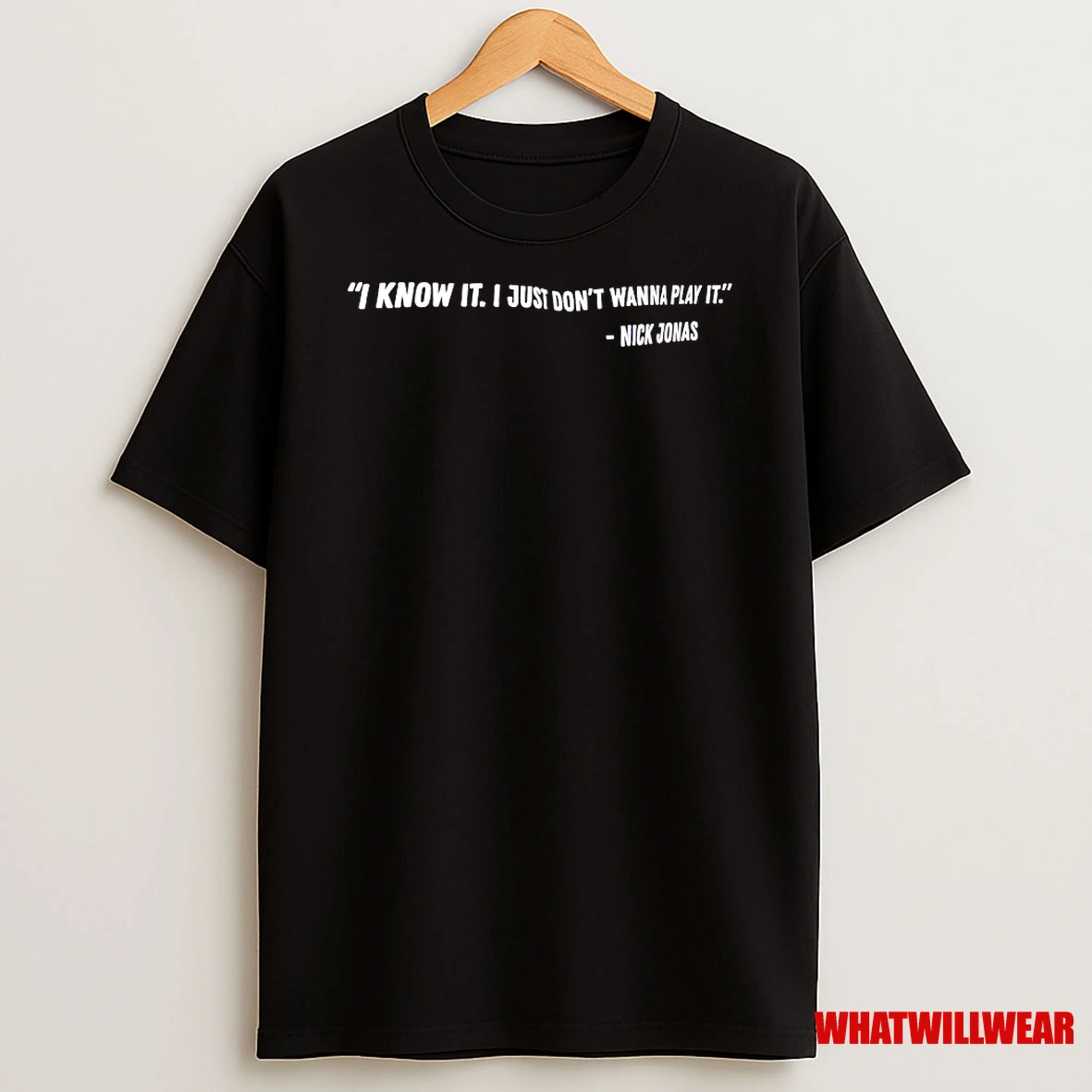 I Know It I Just Dont Wanna Play It Nick Jonas Shirts