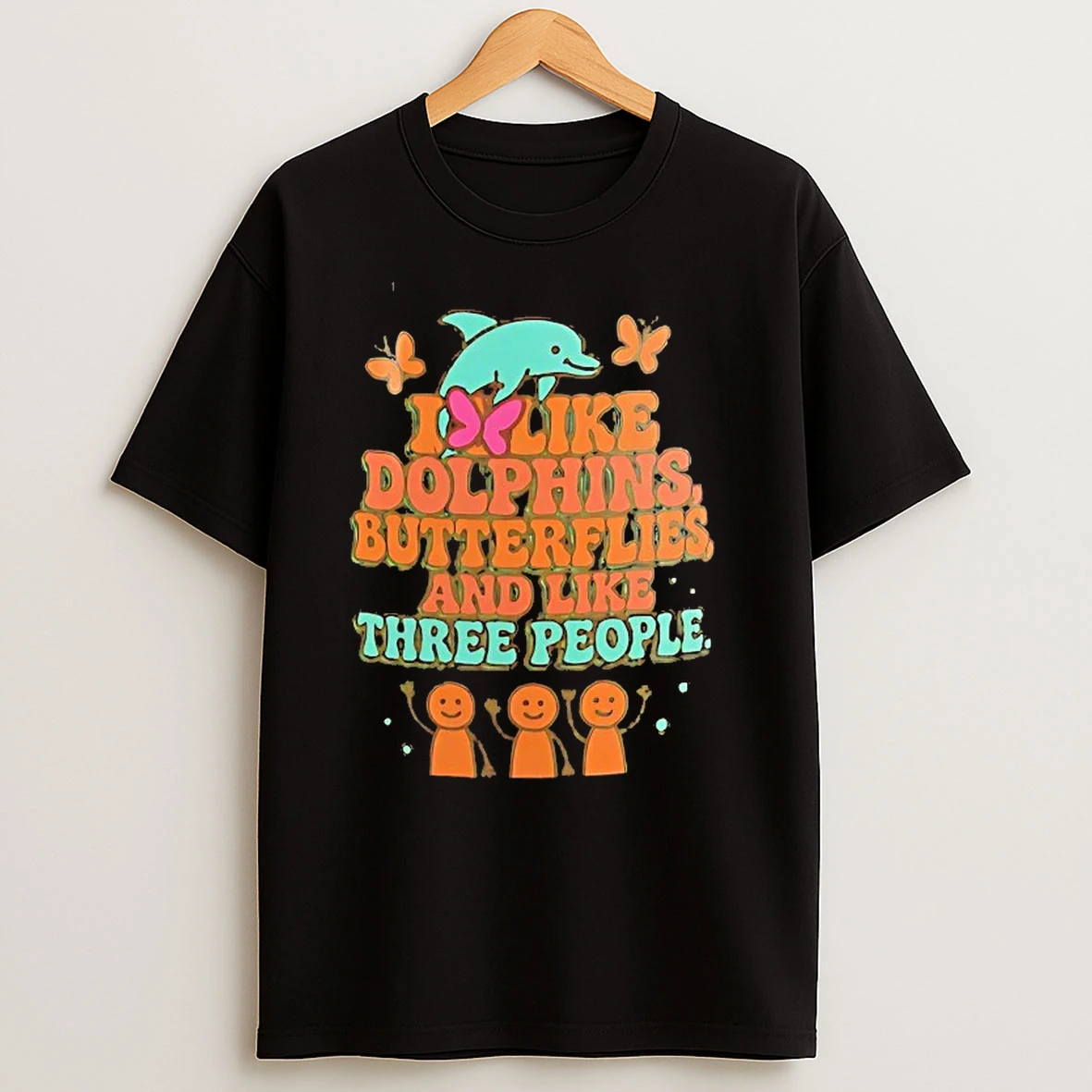 I Like Dolphins Butterflies And Like Three People T Shirts