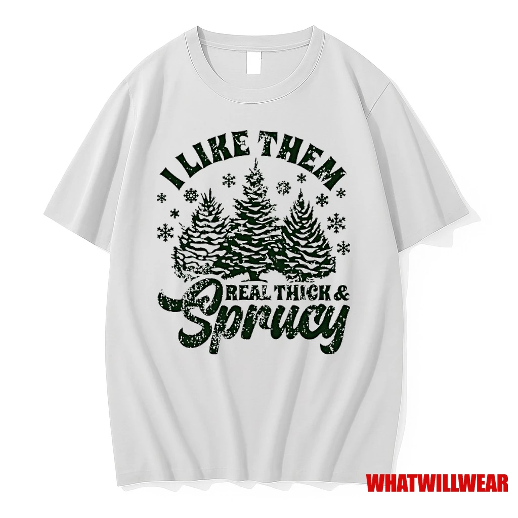I Like Them Real Thick And Sprucy Christmas Tree Shirts