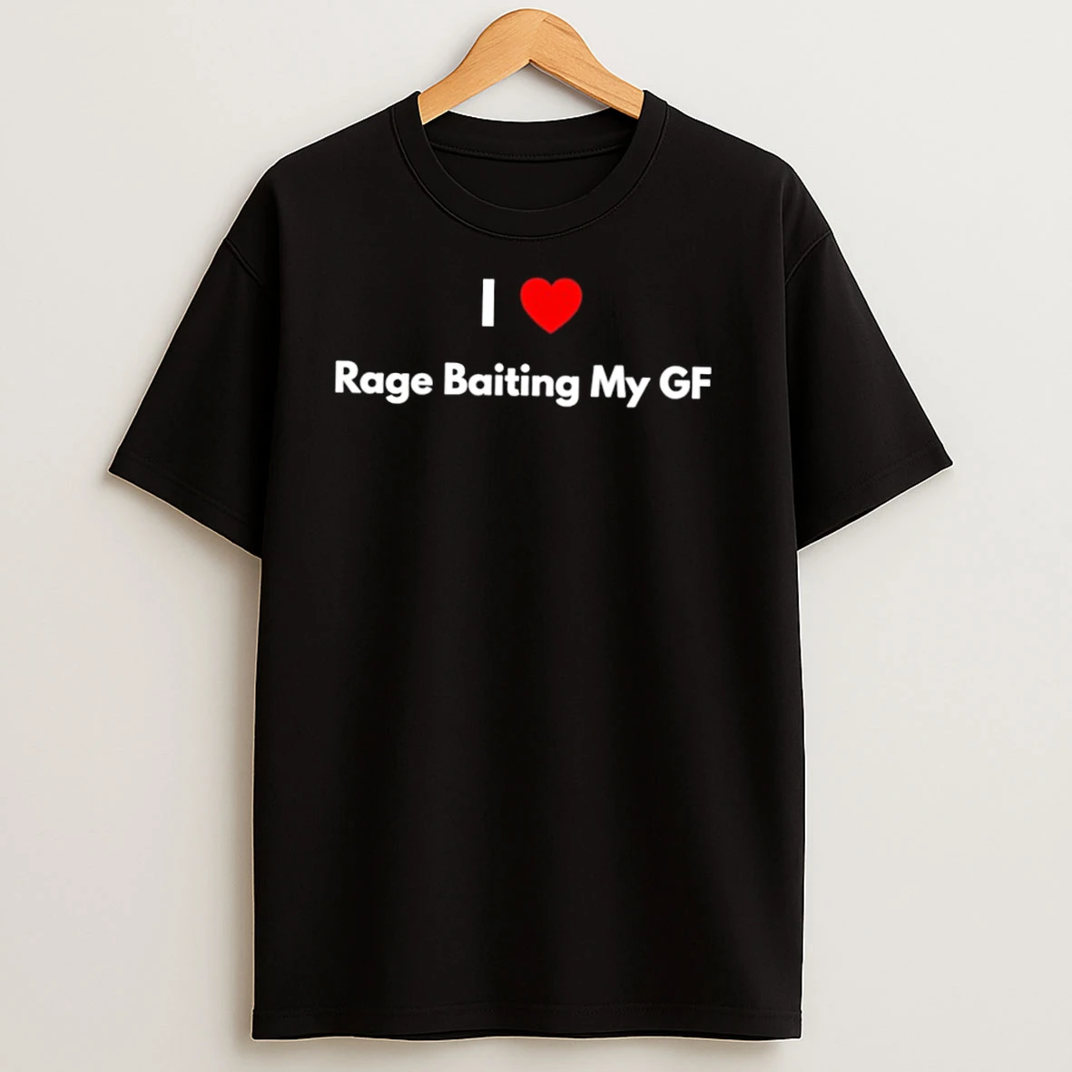 I Love Rage Baiting My Gf T Shirts